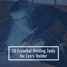 10 Essential Welding Tools For Every Welder