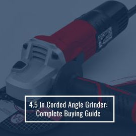 4.5 in Corded Angle Grinder Complete Buying Guide