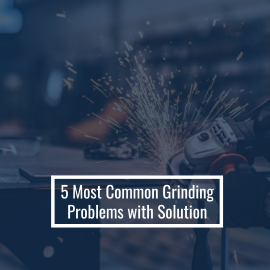 5 Most Common Grinding Problems with Solutions
