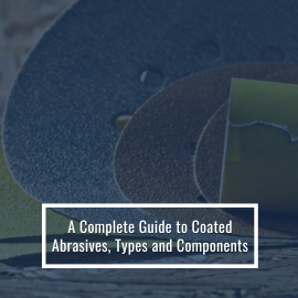 A Complete Guide To Coated Abrasives, Types and Components