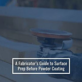 A Fabricator’s Guide to Surface Prep Before Powder Coating