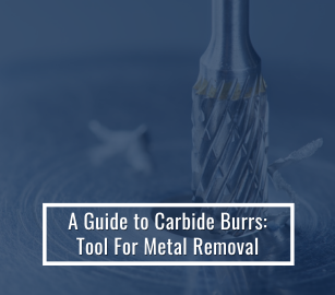 A Guide to Carbide Burrs: Tool For Metal Removal