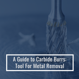 A Guide to Carbide Burrs: Tool For Metal Removal