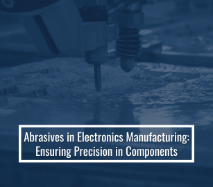 Abrasives in Electronics Manufacturing: Ensuring Precision in Componen ...