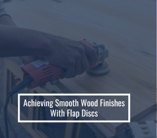 Achieving Smooth Wood Finishes With Flap Discs