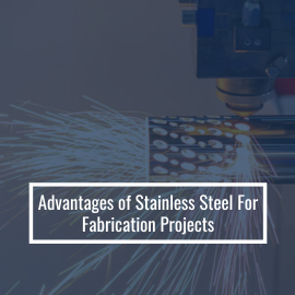Top 7 Advantages Of Stainless Steel For Fabrication Projects