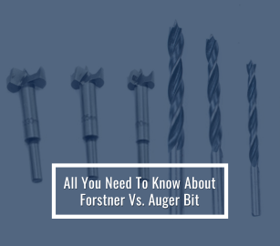 All You Need To Know About Forstner Vs. Auger Bit
