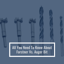 All You Need To Know About Forstner Vs. Auger Bit