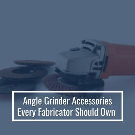 Angle Grinder Accessories Every Fabricator Should Own in 2026