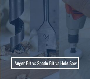Auger Bit vs Spade Bit vs Hole Saw