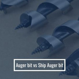 Auger Bit vs. Ship Auger Bit: Key Differences