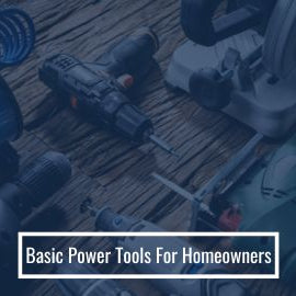 Basic Power Tools for Homeowners: Saws, Sanders, Drills & More