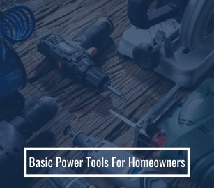 Basic Power Tools for Homeowners: Saws, Sanders, Drills & More