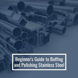 Beginner's Guide to Buffing and Polishing Stainless Steel