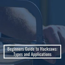Beginners Guide to Hacksaws Types and Applications
