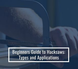 Beginners Guide to Hacksaws Types and Applications