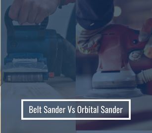 Belt Sanders Vs. Orbital Sanders: Which Is Best?