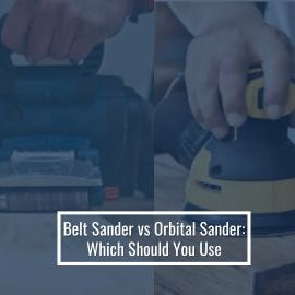 Belt Sander vs Orbital Sander
