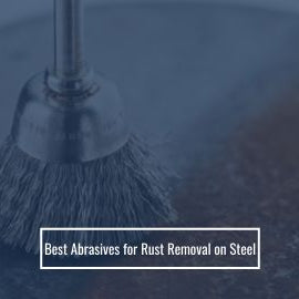 Best Abrasives for Rust Removal on Steel