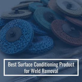 Best Surface Conditioning Product for Weld Removal