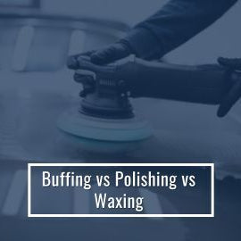 Buffing Vs Polishing Vs Waxing