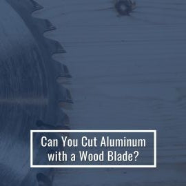 Can You Cut Aluminum with a Wood Blade