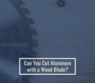 Can You Cut Aluminum with a Wood Blade