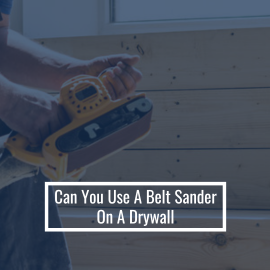 Can You Use A Belt Sander On A Drywall