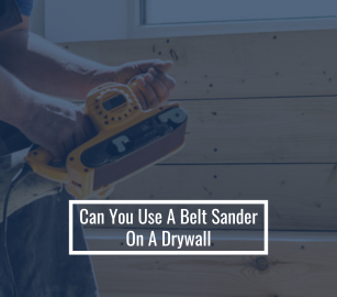 Can You Use A Belt Sander On A Drywall