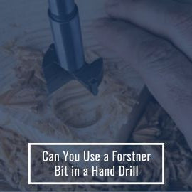 Can You Use a Forstner Bit in a Hand Drill