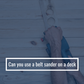 Can You Use A Belt Sander On A Deck