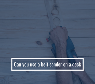 Can You Use A Belt Sander On A Deck