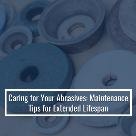 Caring For Your Abrasives: Maintenance Tips For Extended Lifespan