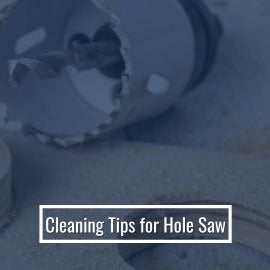 Cleaning Tips For Hole Saw