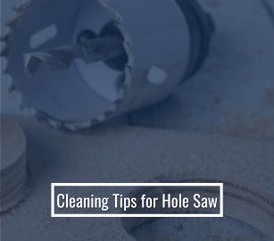 Cleaning Tips For Hole Saw
