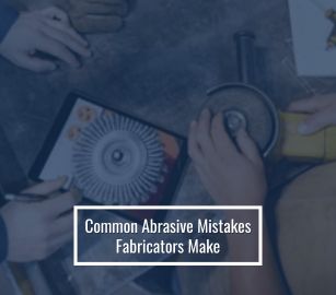 Common Abrasive Mistakes Fabricators Make