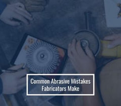 Common Abrasive Mistakes Fabricators Make