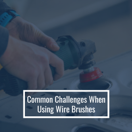 Common Challenges When Using Wire Brushes