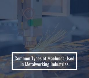 Essential Machines for Metalworking: Common Types and Their Uses