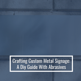 Crafting Custom Metal Signage: A Diy Guide With Abrasives