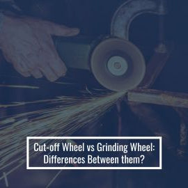 Cut-off Wheel vs Grinding Wheel: Differences Between them?