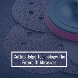 Cutting-Edge Technology: The Future Of Abrasives