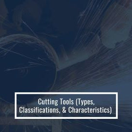 Cutting Tools (Types Classification, & Characteristics)