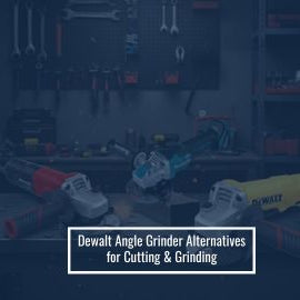 Dewalt Angle Grinder Alternatives for Cutting and Grinding