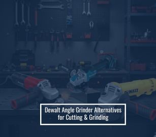 Dewalt Angle Grinder Alternatives for Cutting and Grinding