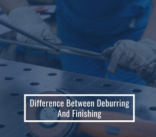 Difference Between Deburring And Finishing