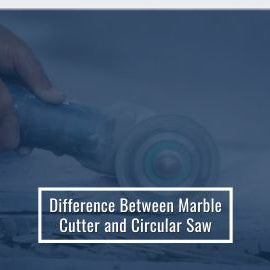 Difference Between Marble Cutter and Circular Saw