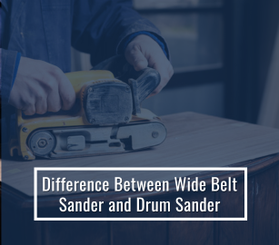 Difference Between Wide Belt Sander and Drum Sander