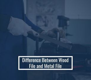 Difference Between Wood File and Metal File