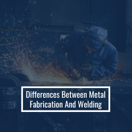 Differences Between Metal Fabrication And Welding